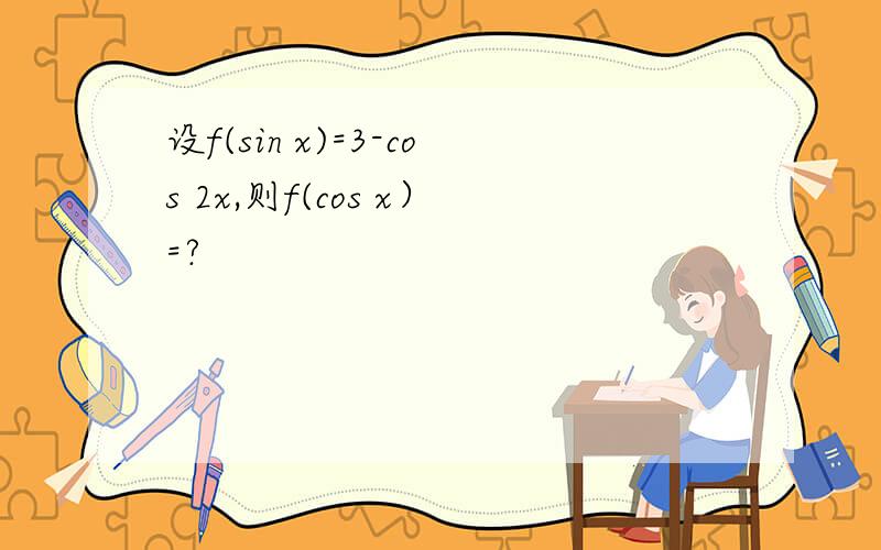 设f(sin x)=3-cos 2x,则f(cos x）=?
