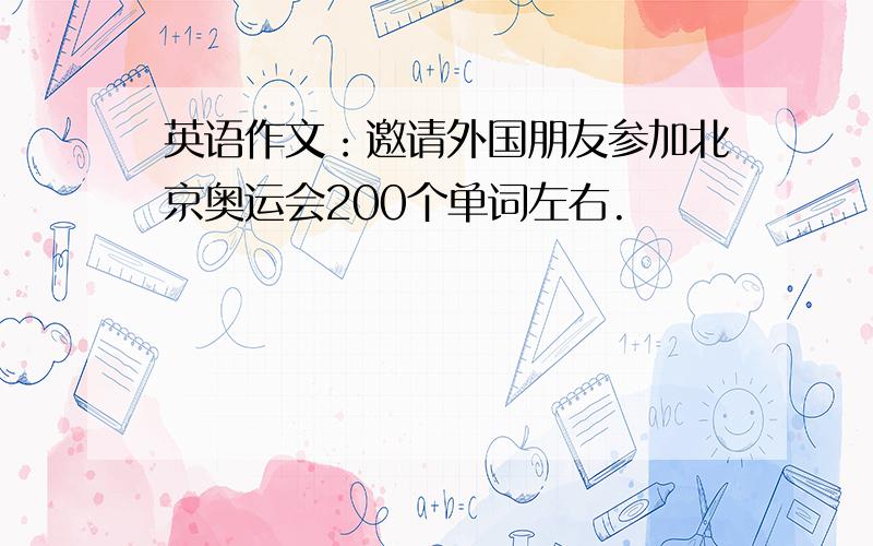 英语作文：邀请外国朋友参加北京奥运会200个单词左右.