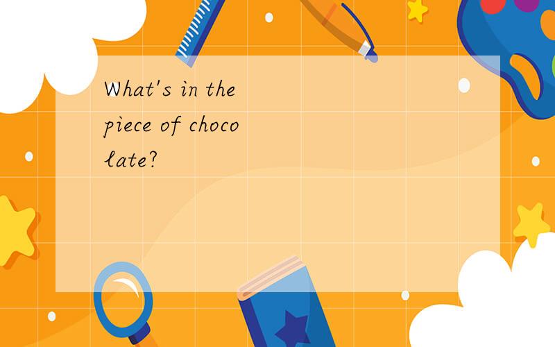 What's in the piece of chocolate?