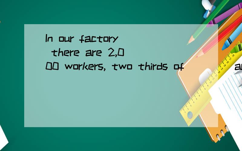In our factory there are 2,000 workers, two thirds of ____are womenA. them                B. which         C. whom            D. who 为什么选C不选A