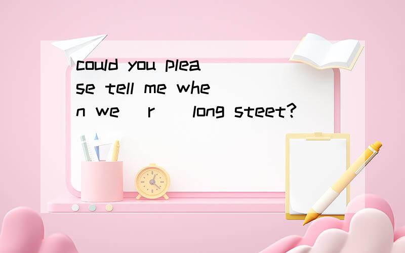 could you please tell me when we (r ) long steet?