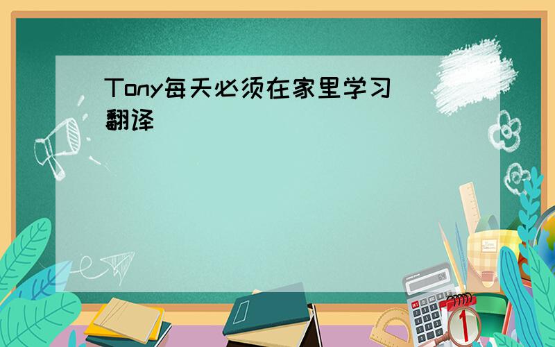 Tony每天必须在家里学习 翻译