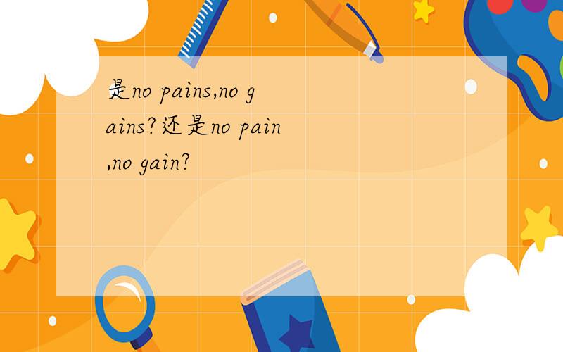 是no pains,no gains?还是no pain,no gain?
