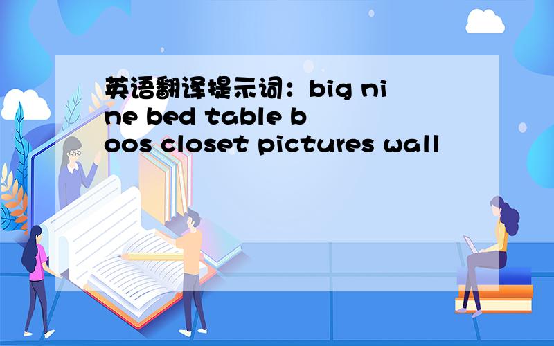 英语翻译提示词：big nine bed table boos closet pictures wall