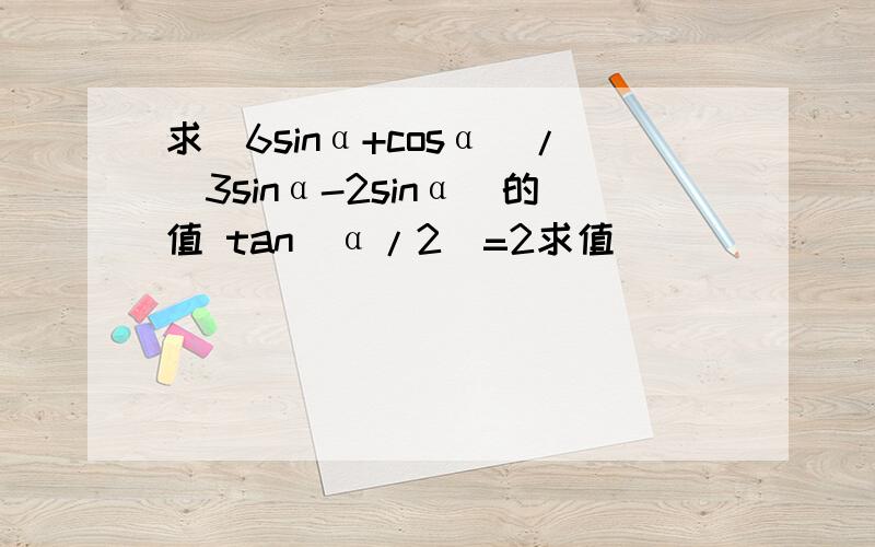 求(6sinα+cosα)/(3sinα-2sinα)的值 tan(α/2)=2求值