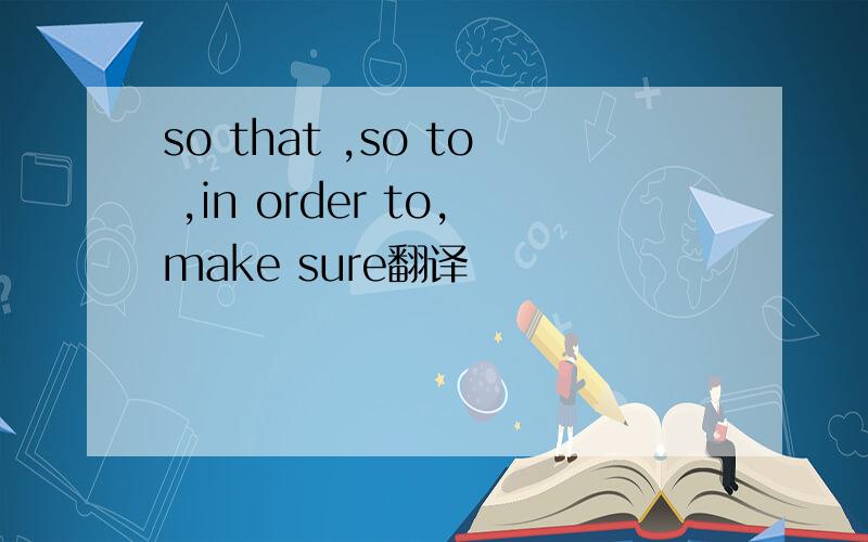 so that ,so to ,in order to,make sure翻译