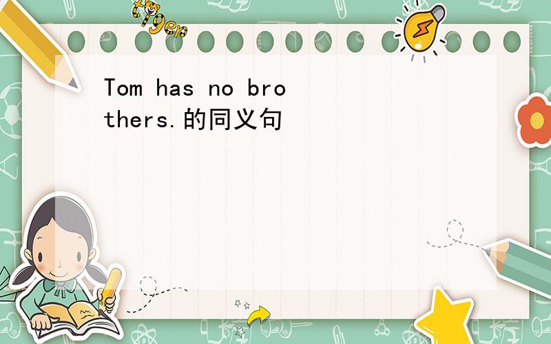 Tom has no brothers.的同义句