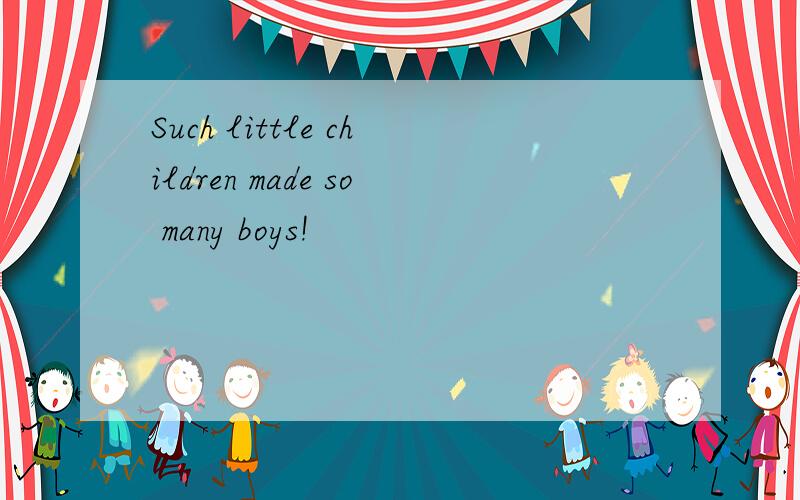 Such little children made so many boys!