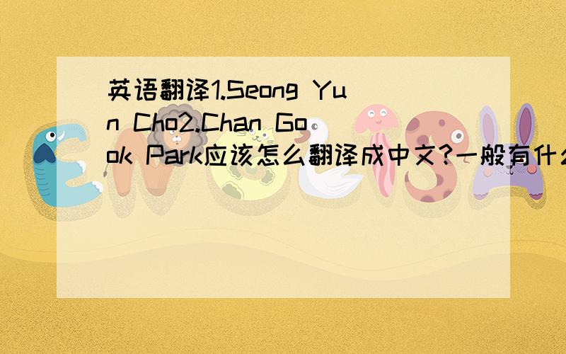 英语翻译1.Seong Yun Cho2.Chan Gook Park应该怎么翻译成中文?一般有什么规律?