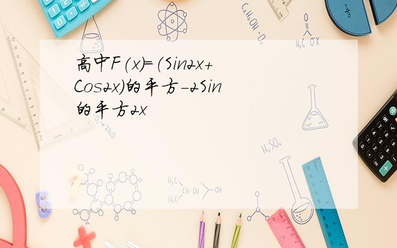 高中F(x)=（Sin2x+Cos2x)的平方－2Sin的平方2x