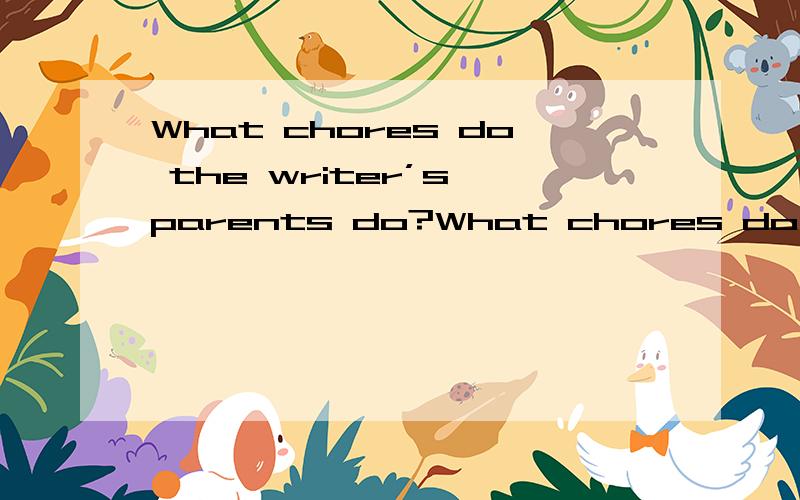 What chores do the writer’s parents do?What chores do the writer’s parents do?
