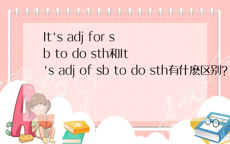 It's adj for sb to do sth和It's adj of sb to do sth有什麽区别?