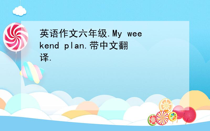 英语作文六年级.My weekend plan.带中文翻译.