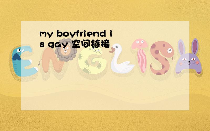 my boyfriend is gay 空间链接
