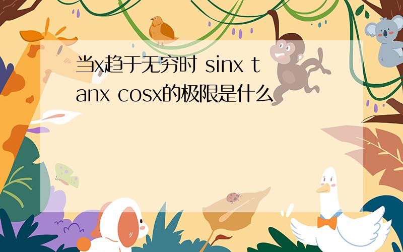 当x趋于无穷时 sinx tanx cosx的极限是什么