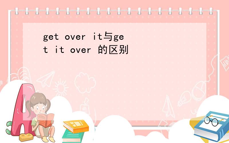 get over it与get it over 的区别
