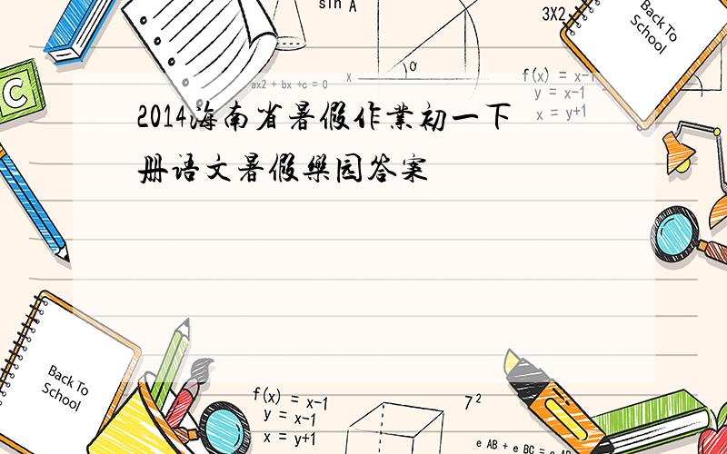 2014海南省暑假作业初一下册语文暑假乐园答案