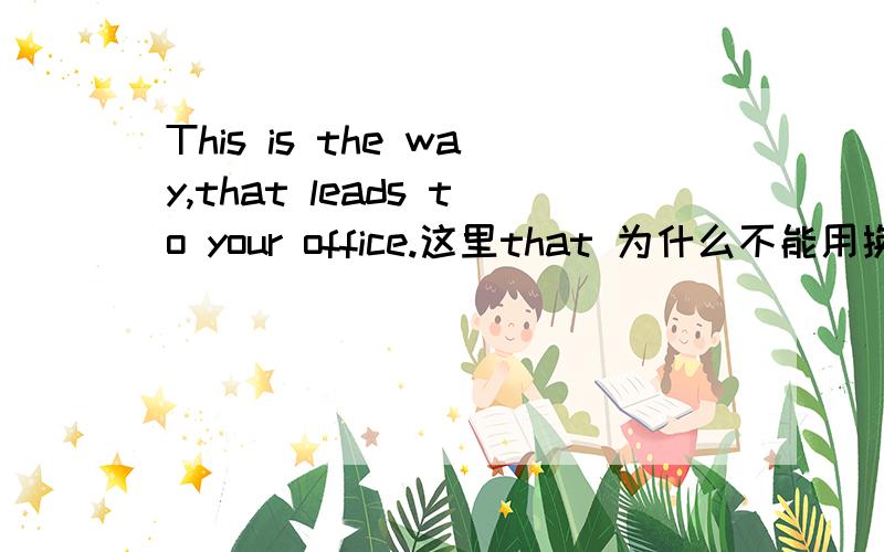 This is the way,that leads to your office.这里that 为什么不能用换成which啊?