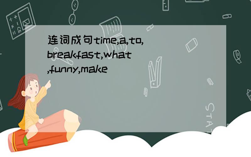 连词成句time,a,to,breakfast,what,funny,make