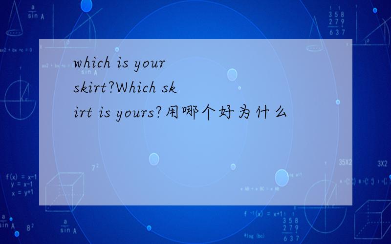 which is your skirt?Which skirt is yours?用哪个好为什么