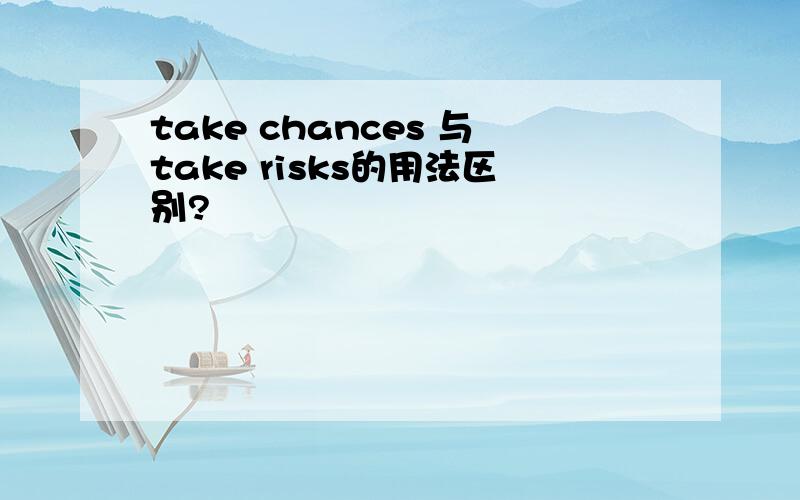 take chances 与take risks的用法区别?