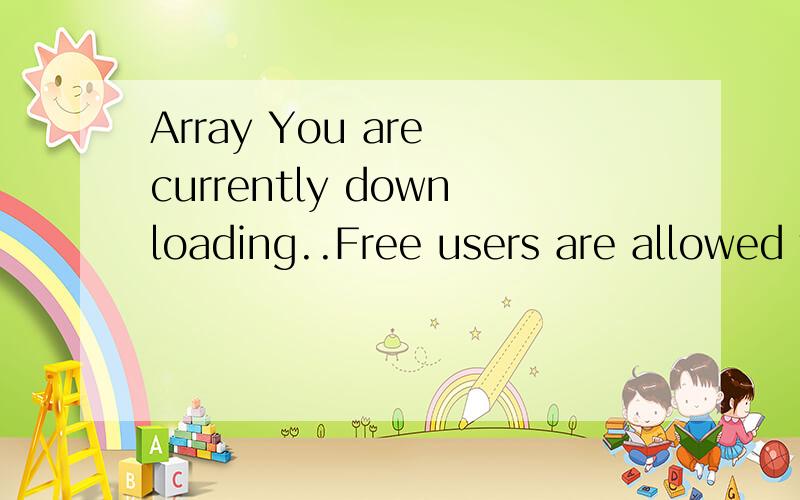 Array You are currently downloading..Free users are allowed to only one parallel download..是什么