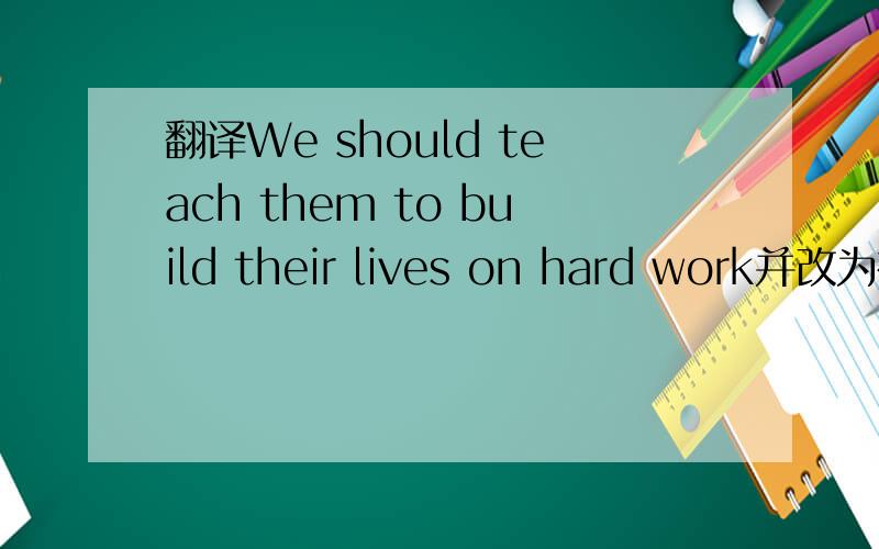 翻译We should teach them to build their lives on hard work并改为被动语态