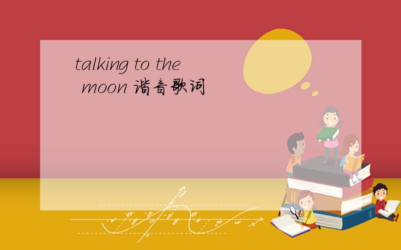 talking to the moon 谐音歌词