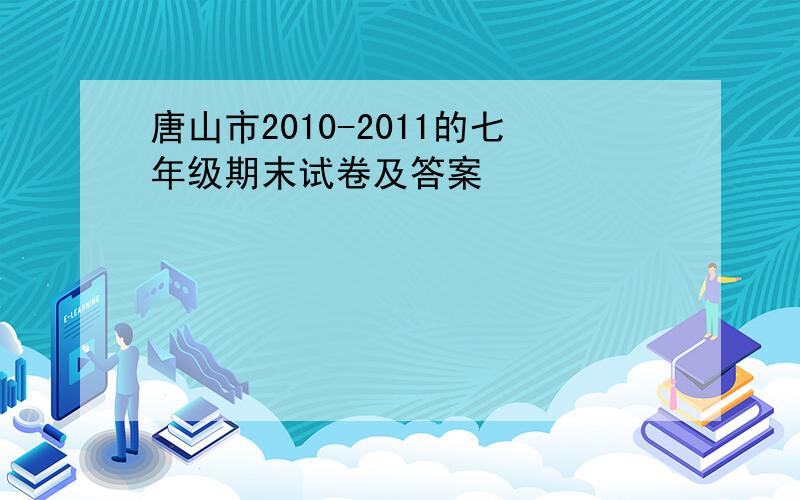 唐山市2010-2011的七年级期末试卷及答案