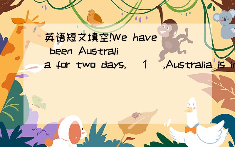英语短文填空!We have been Australia for two days,( 1 ),Australia is in the sixth big country in the world.( 2 ).A.we are having a great time here.B.这里有许许多多的美丽景色难以全部介绍出来.请问怎么填?