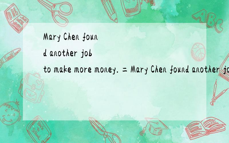 Mary Chen found another job to make more money.=Mary Chen found another job _____ _____ she _____ make more money.