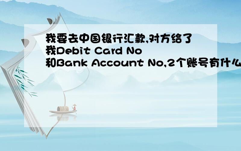 我要去中国银行汇款,对方给了我Debit Card No和Bank Account No,2个账号有什么区别