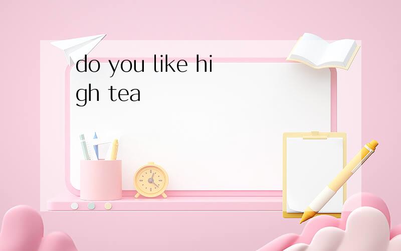 do you like high tea