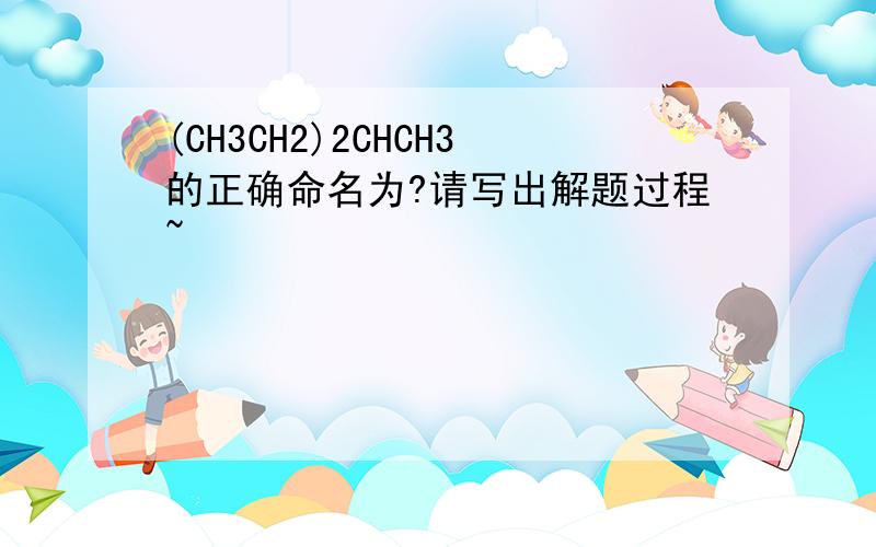 (CH3CH2)2CHCH3的正确命名为?请写出解题过程~