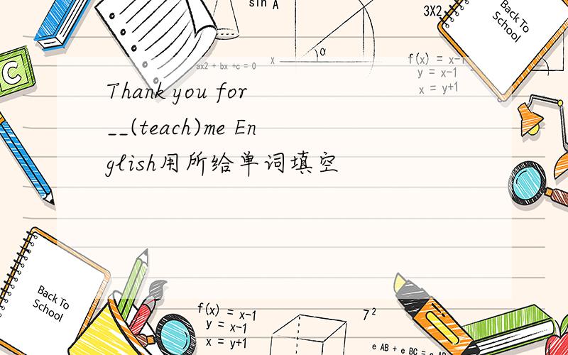 Thank you for __(teach)me English用所给单词填空