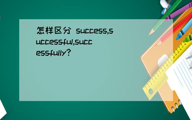 怎样区分 success,successful,successfully?