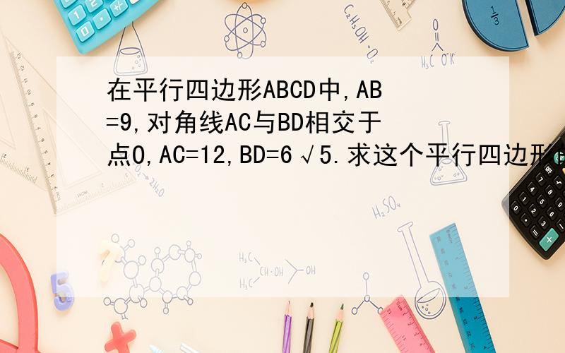 在平行四边形ABCD中,AB=9,对角线AC与BD相交于点O,AC=12,BD=6√5.求这个平行四边形的面积