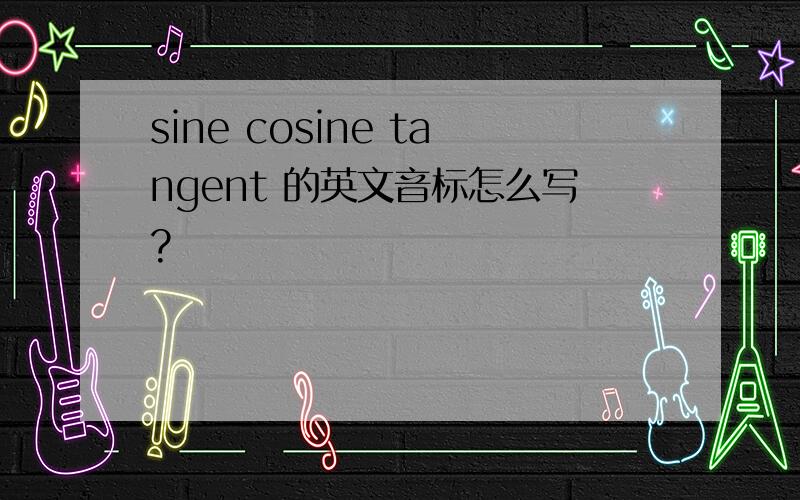sine cosine tangent 的英文音标怎么写?