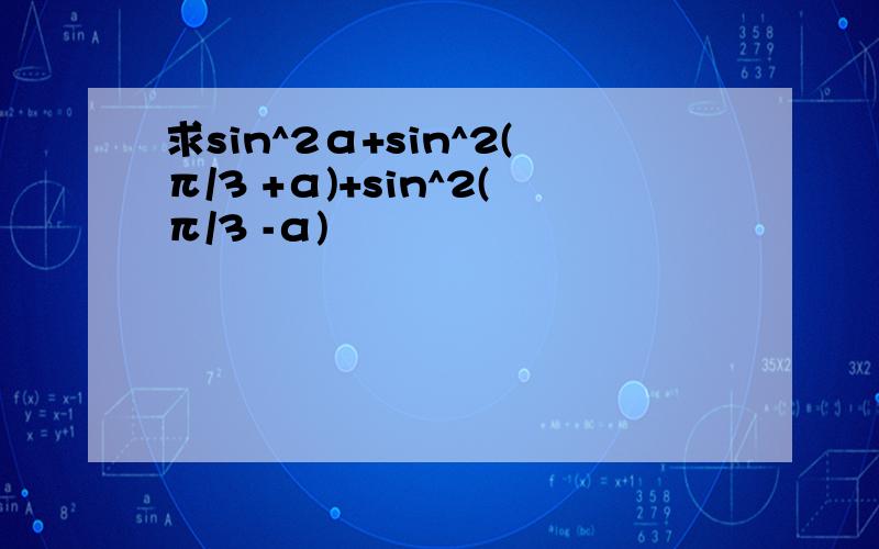 求sin^2α+sin^2(π/3 +α)+sin^2(π/3 -α)