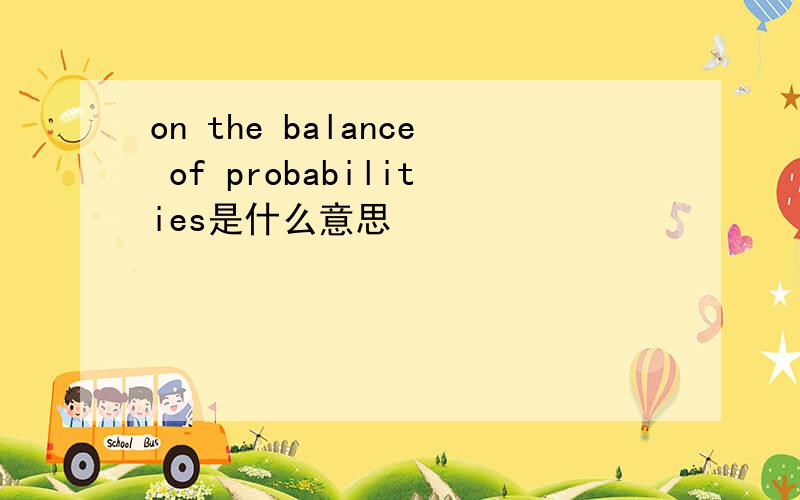 on the balance of probabilities是什么意思