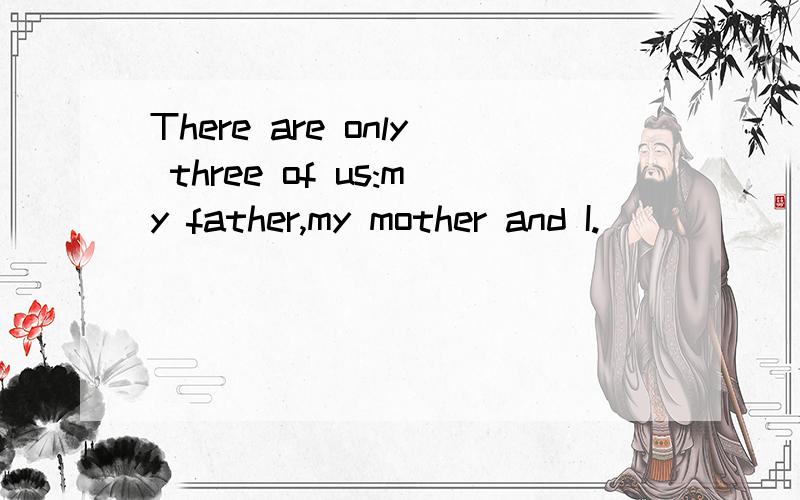 There are only three of us:my father,my mother and I._____________这句话哪错了?