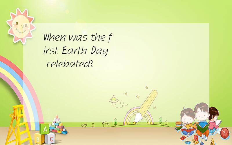 When was the first Earth Day celebated?
