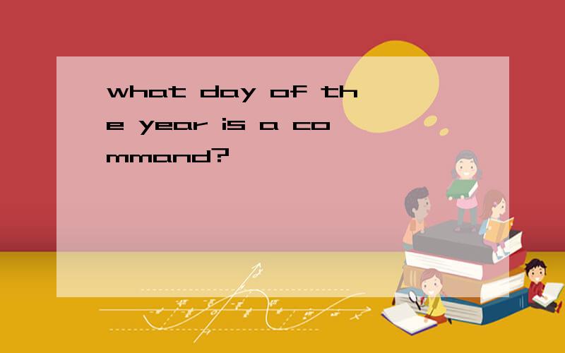 what day of the year is a command?