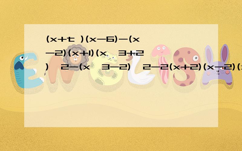 (x+t )(x-6)-(x-2)(x+1)(x^3+2)^2-(x^3-2)^2-2(x+2)(x-2)(x^2+4)，其中x=1/2