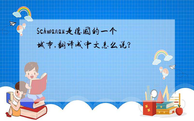 Schwanau是德国的一个城市,翻译成中文怎么说?